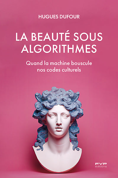 La beauté sous algorithmes Quand la machine bouscule nos codes culturels