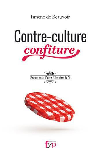 Contre-culture confiture. Fragments d’une fille classée Y-Ismène de Beauvoir - fypeditions