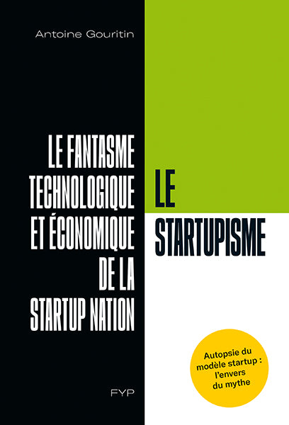 Le startupisme. Le fantasme technologique et économique de la startup nation - fypeditions