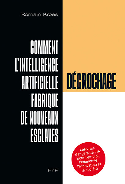 Décrochage. Comment l’intelligence artificielle fabrique de nouveaux esclaves - fypeditions