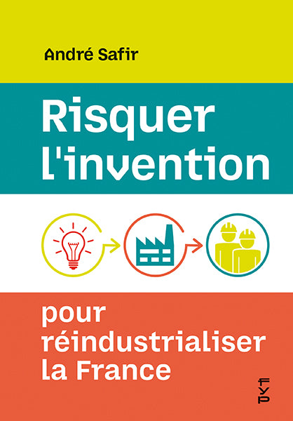 Risquer l’invention pour réindustrialiser la France