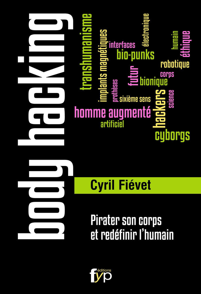 Body Hacking. Ils piratent leur corps et redéfinissent l’humain ! - fypeditions