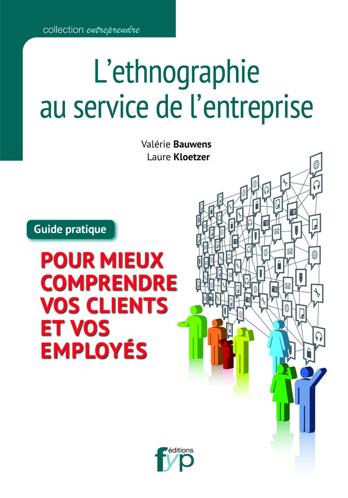 Ethnographie au service de l’entreprise. Guide pratique pour mieux comprendre vos clients et vos employés - fypeditions