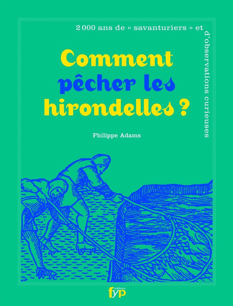Comment pêcher les hirondelles ? 2 000 ans de savanturiers et d'observations curieuses - fypeditions