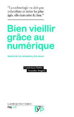 Bien vieillir grâce au numérique. Autonomie, qualité de vie, lien social. - fypeditions