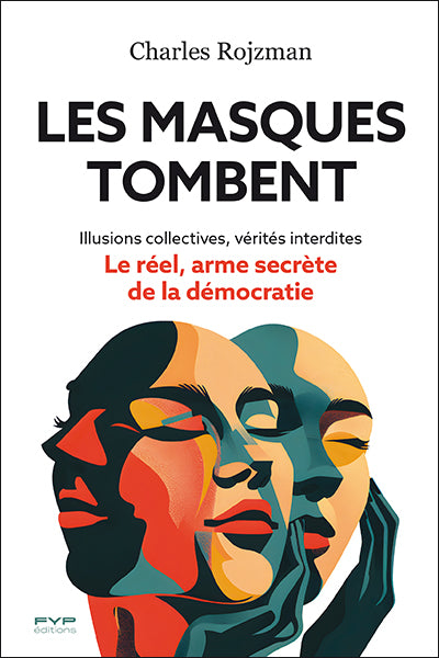 Les masques tombent. Illusions collectives, vérités interdites… Le réel, arme secrète de la démocratie. Charles Rojzman
