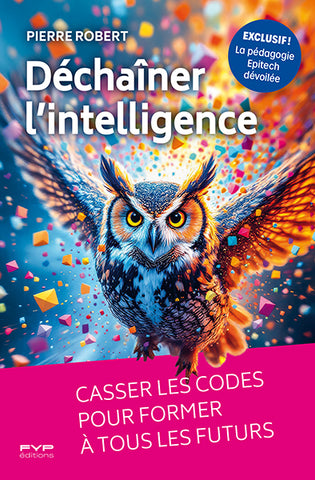 Déchaîner l’intelligence. Casser les codes pour former à tous les futurs