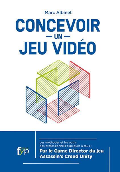 Concevoir un jeu vidéo. Les méthodes et les outils des professionnels expliqués à tous.