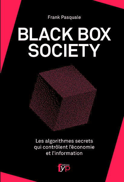 Black Box Society  Les algorithmes secrets qui contrôlent l’économie et l’information - fypeditions