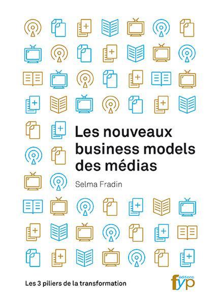 Les nouveaux business models des médias. Les 3 piliers de la transformation