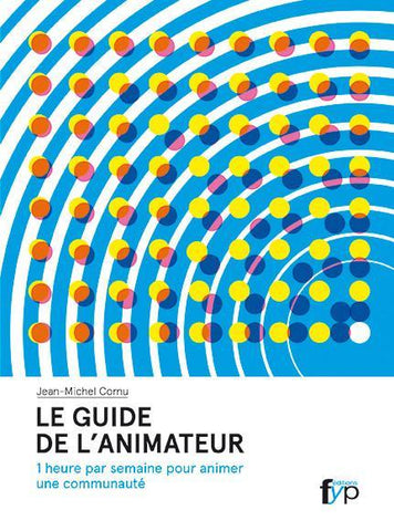 Le guide de l’animateur. 1 heure par semaine pour animer une communauté - fypeditions