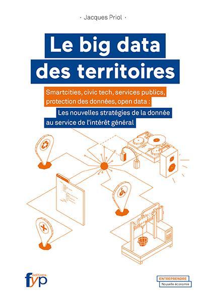 Le big data des territoires. Open data, protection des données, smartcities, civictech, services publics : les nouvelles stratégies de la donnée au service de l'intérêt général.