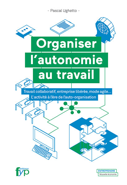 Organiser l’autonomie au travail - Travail collaboratif, entreprise libérée, mode agile... L’activité à l’ère de l’auto-organisation