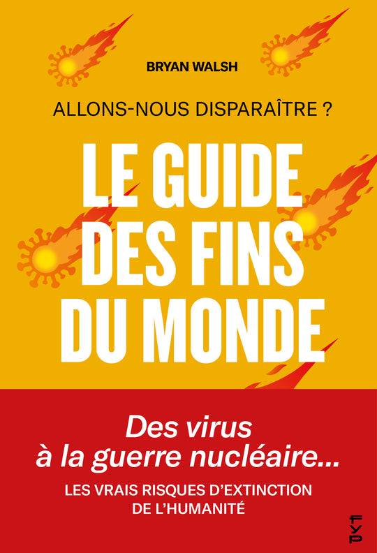 Le guide des fins du monde. Pandémies, dérèglement climatique, supervolcans, astéroïdes, biotechnologies, aliens, intelligence artificielle…
