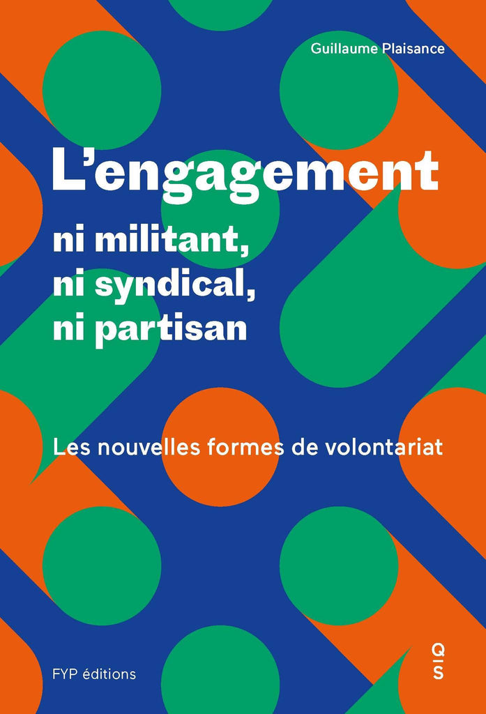L’engagement : ni militant, ni syndical, ni partisan. Les nouvelles formes de volontariat - fypeditions