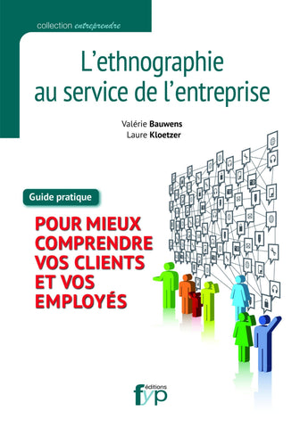 Ethnographie au service de l’entreprise. Guide pratique pour mieux comprendre vos clients et vos employés - fypeditions