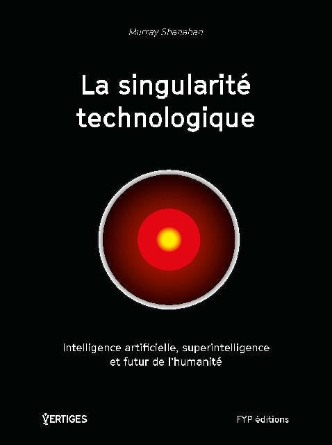 La singularité technologique. Intelligence artificielle, superintelligence et futur de l’humanité