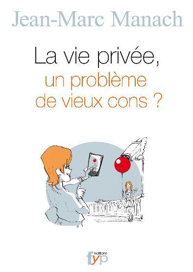 La vie privée, un problème de "vieux cons" ? de Jean-Marc Manach - fypeditions