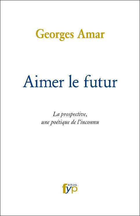 Aimer le futur. La prospective, une poétique de l’inconnu