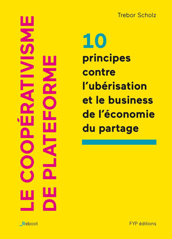 Le coopérativisme de plateforme - 10 principes contre l'upérisation et le business de l'économie du partage - fypeditions